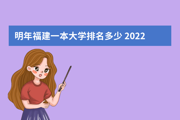 明年福建一本大学排名多少 2022福建本一线切线到多少名